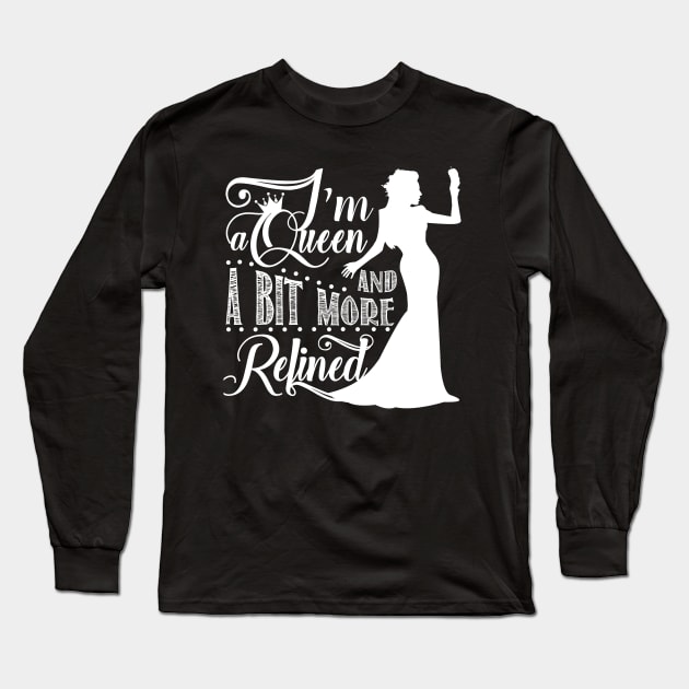 I'm a queen and a bit more refined Long Sleeve T-Shirt by KsuAnn